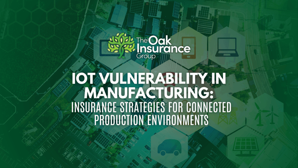 Graphic from The Oak Insurance Group featuring the title 'IoT Vulnerability in Manufacturing: Insurance Strategies for Connected Production Environments' over an aerial view of an industrial facility with technology icons representing IoT devices and connectivity.