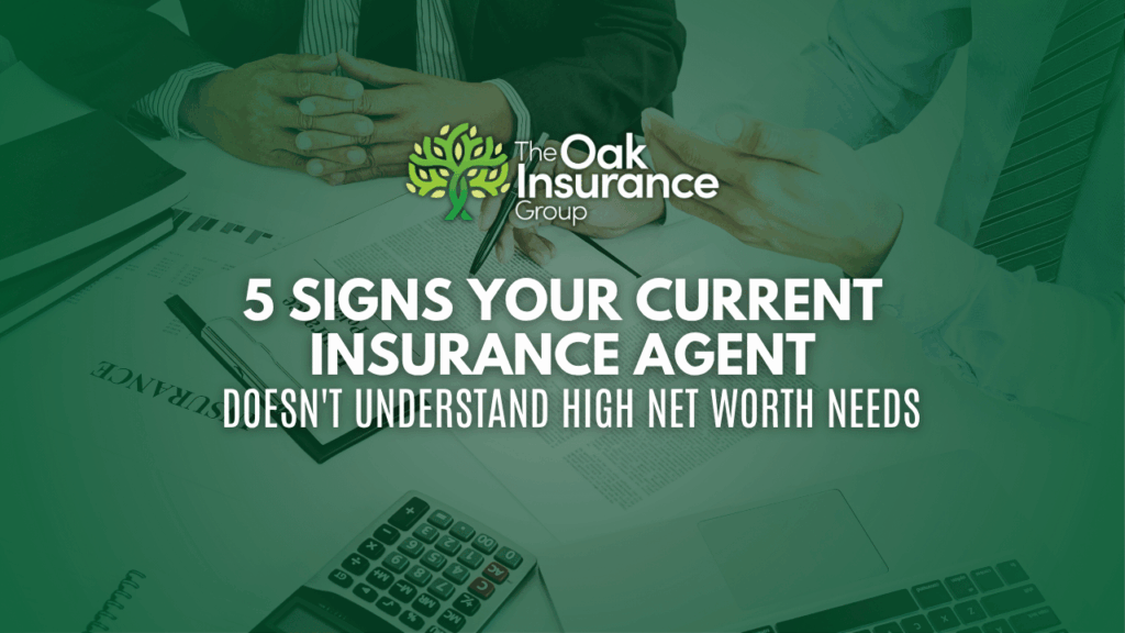 Two professionals in business attire discussing insurance documents at a desk. Overlay text reads: 'The Oak Insurance Group – 5 Signs Your Current Insurance Agent Doesn’t Understand High Net Worth Needs.'