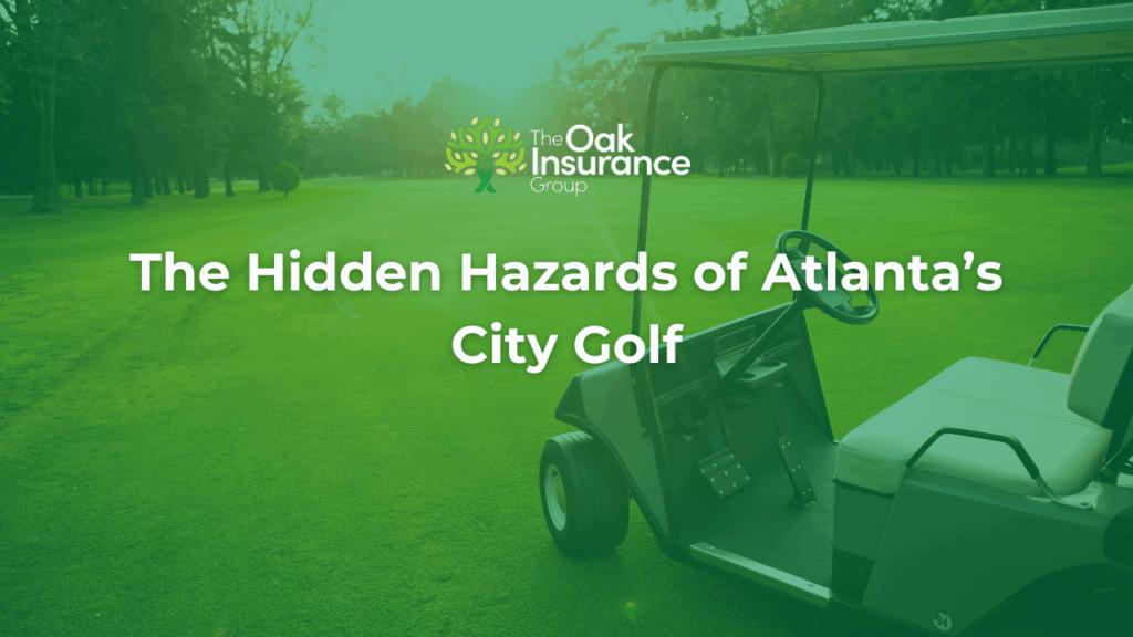 A golf cart on a green urban fairway with “The Oak Insurance Group” logo and the headline “The Hidden Hazards of Atlanta’s City Golf” overlaid — representing risks tied to insuring city-based golf courses.