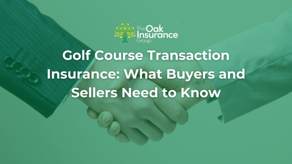 Business professionals shaking hands to represent a golf course transaction or acquisition, with The Oak Insurance Group logo above the title "Golf Course Transaction Insurance: What Buyers and Sellers Need to Know." The image illustrates mergers and acquisitions, business partnerships, and insurance planning for golf course ownership transitions.